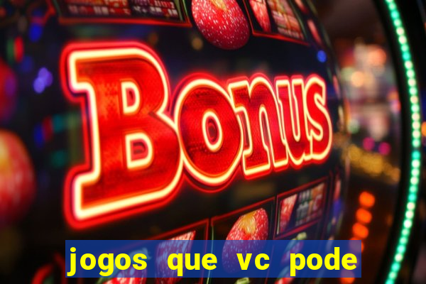 jogos que vc pode ganhar dinheiro