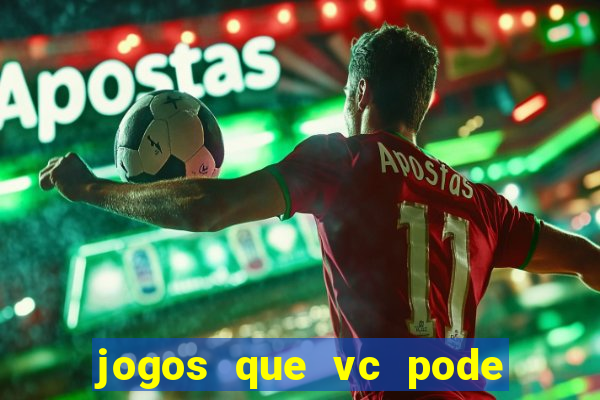 jogos que vc pode ganhar dinheiro