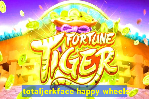 totaljerkface happy wheels