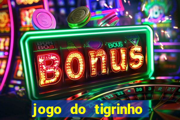 jogo do tigrinho de ganhar dinheiro de verdade