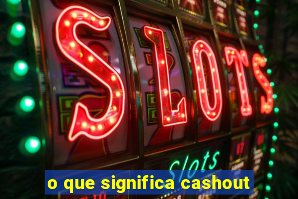 o que significa cashout