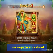 o que significa cashout