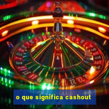 o que significa cashout