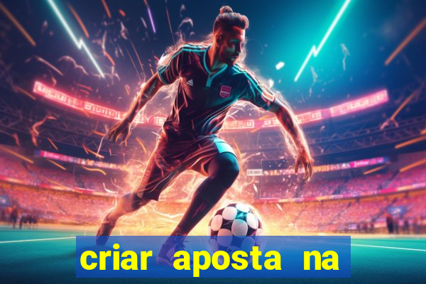 criar aposta na bet nacional