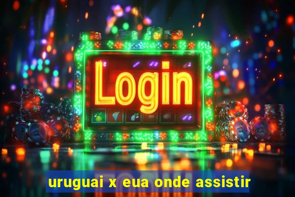 uruguai x eua onde assistir