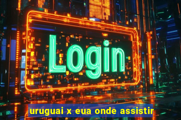 uruguai x eua onde assistir