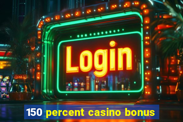 150 percent casino bonus