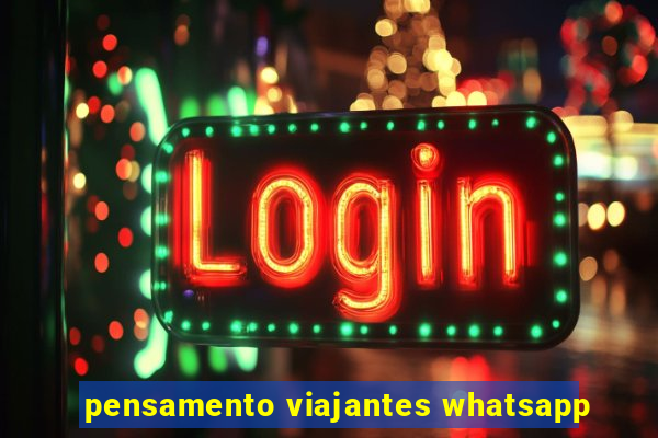 pensamento viajantes whatsapp