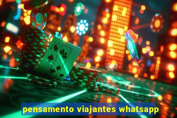 pensamento viajantes whatsapp