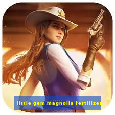 little gem magnolia fertilizer