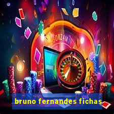 bruno fernandes fichas