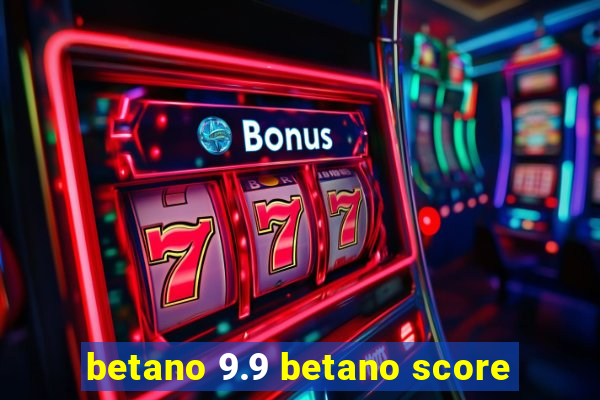 betano 9.9 betano score