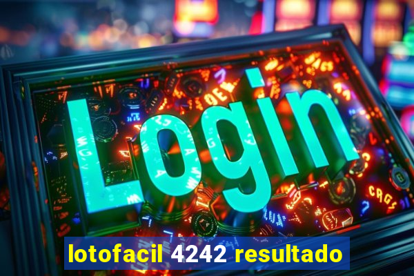 lotofacil 4242 resultado