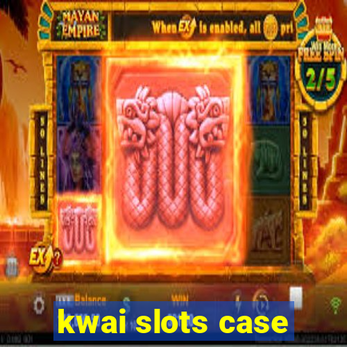 kwai slots case