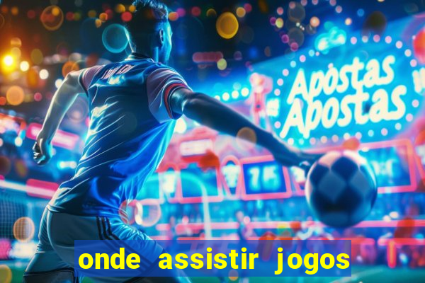 onde assistir jogos champions hoje