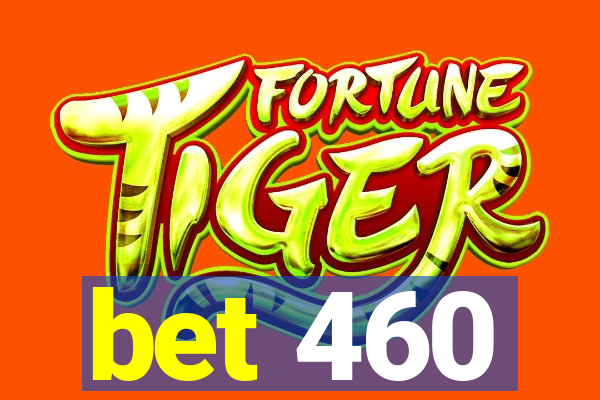 bet 460