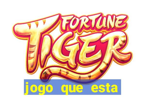 jogo que esta ganhando dinheiro