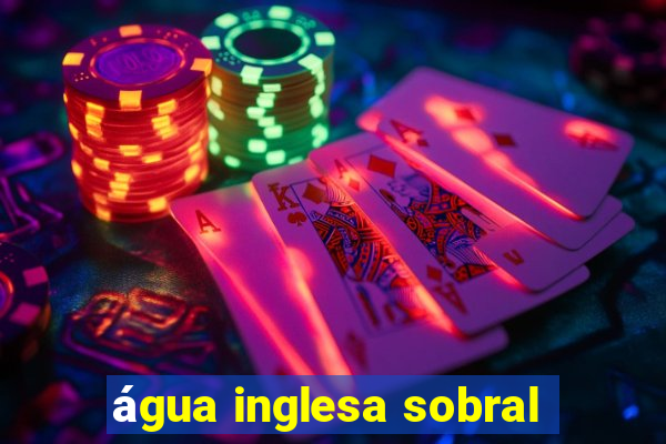 água inglesa sobral