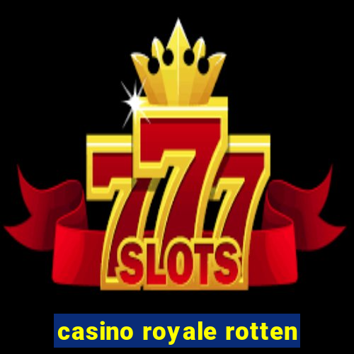 casino royale rotten