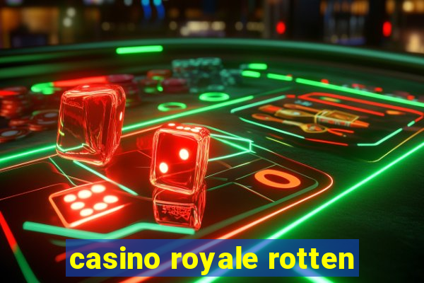 casino royale rotten