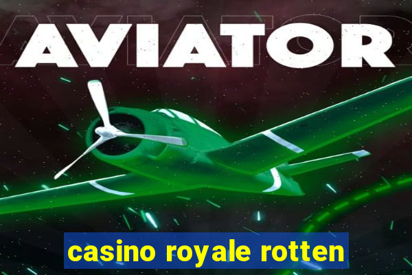 casino royale rotten