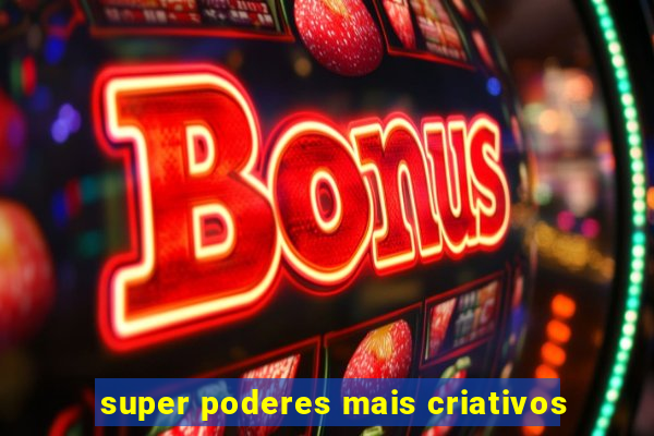 super poderes mais criativos