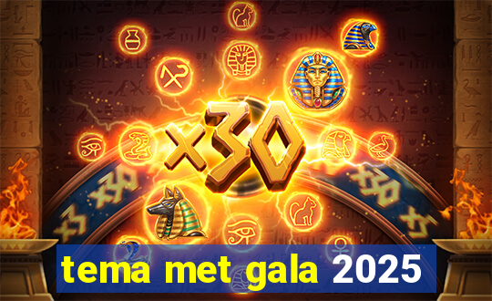 tema met gala 2025