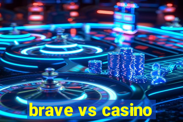 brave vs casino