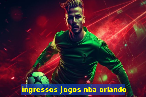 ingressos jogos nba orlando