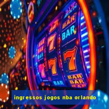 ingressos jogos nba orlando