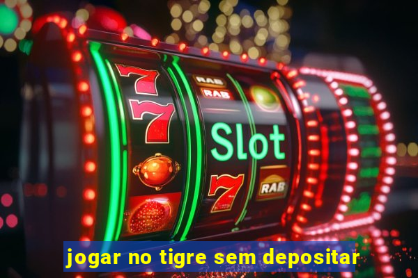 jogar no tigre sem depositar