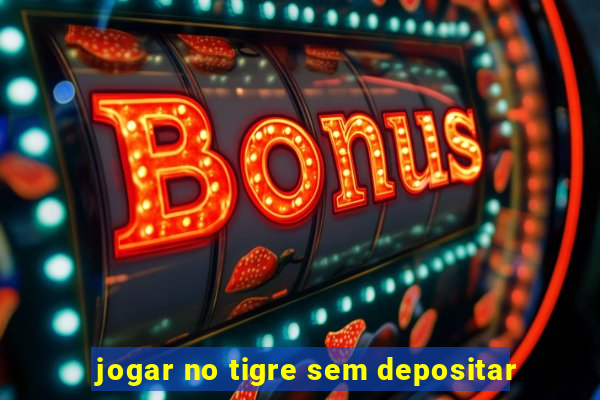 jogar no tigre sem depositar