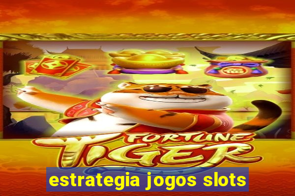 estrategia jogos slots