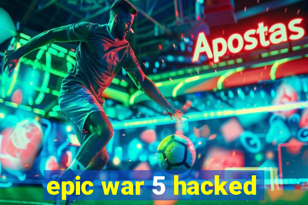 epic war 5 hacked