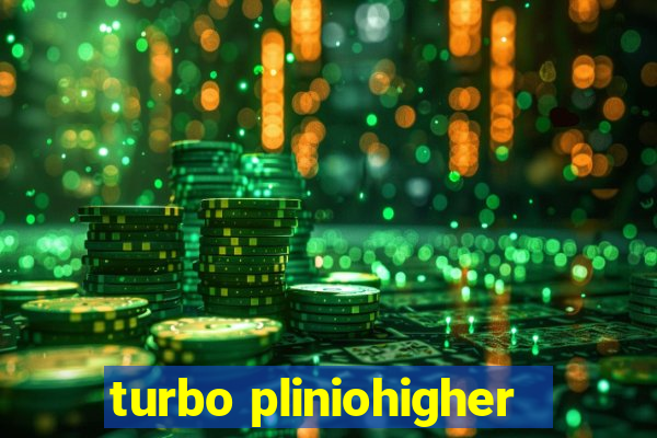 turbo pliniohigher