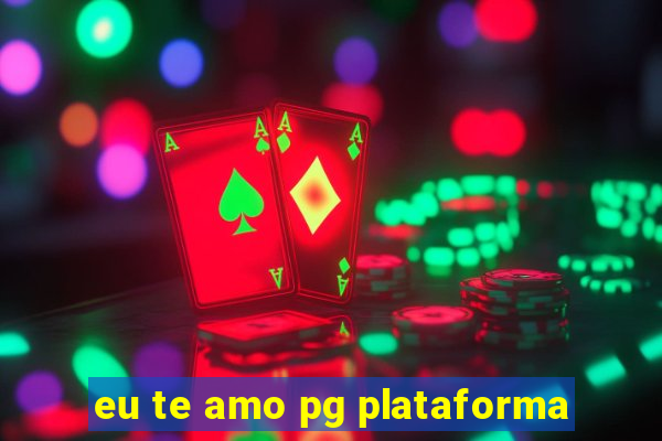 eu te amo pg plataforma