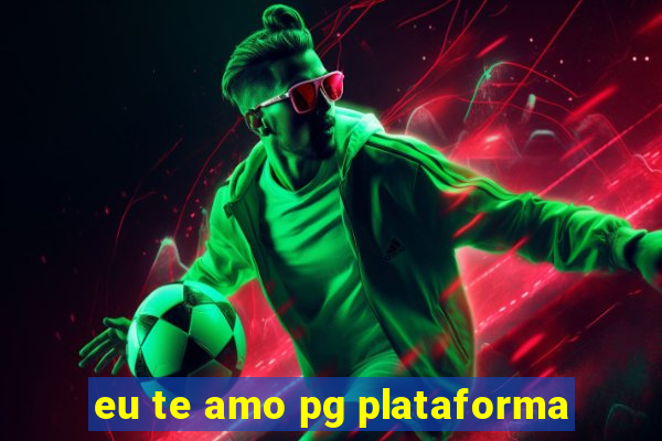 eu te amo pg plataforma