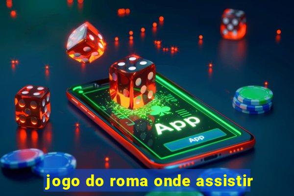 jogo do roma onde assistir