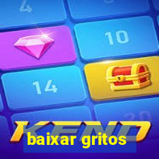 baixar gritos