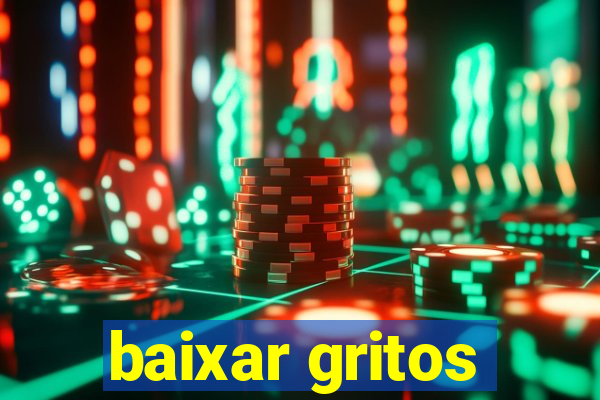 baixar gritos