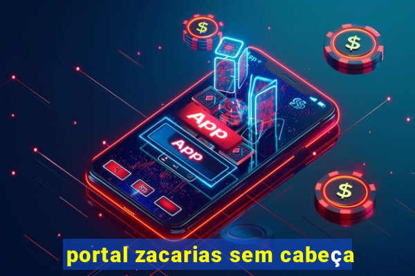 portal zacarias sem cabeça