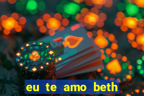 eu te amo beth cooper 2