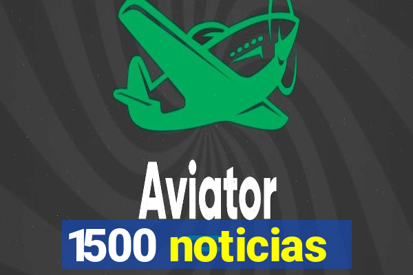 1500 noticias