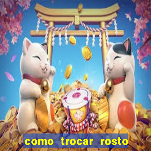 como trocar rosto em v铆deo