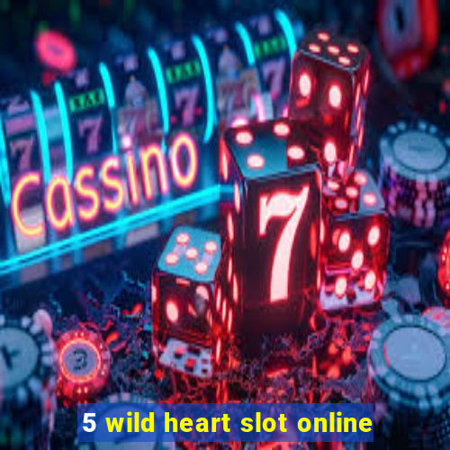 5 wild heart slot online