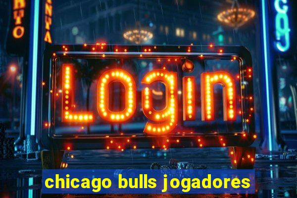 chicago bulls jogadores