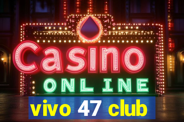 vivo 47 club