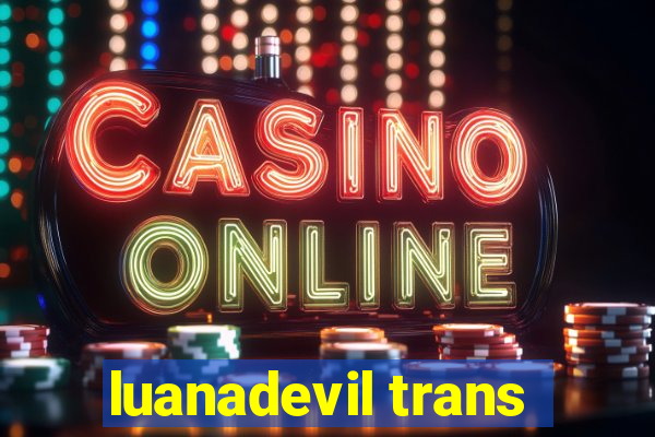 luanadevil trans