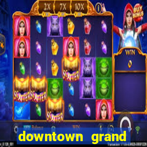 downtown grand hotel & casino