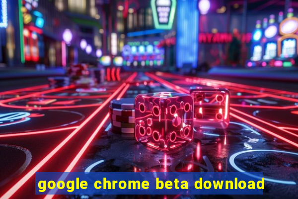 google chrome beta download